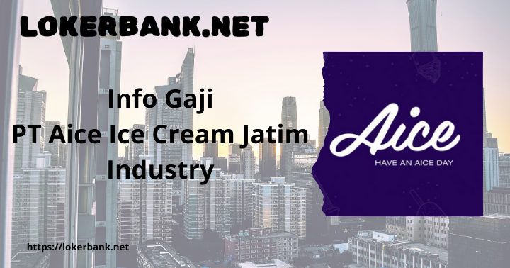 Info Gaji PT Aice Ice Cream Jatim Industry